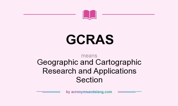 What does GCRAS mean? It stands for Geographic and Cartographic Research and Applications Section