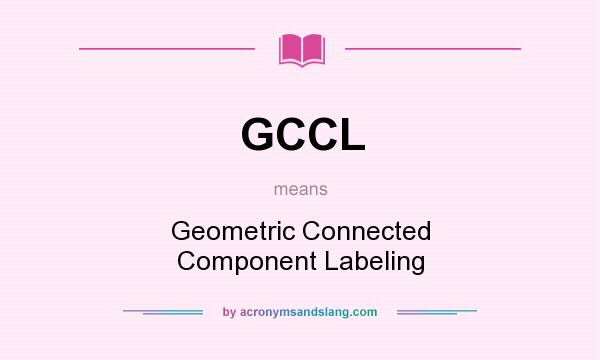 What does GCCL mean? It stands for Geometric Connected Component Labeling