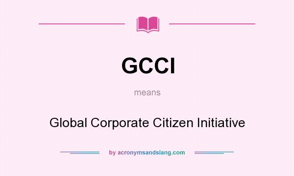 What does GCCI mean? It stands for Global Corporate Citizen Initiative
