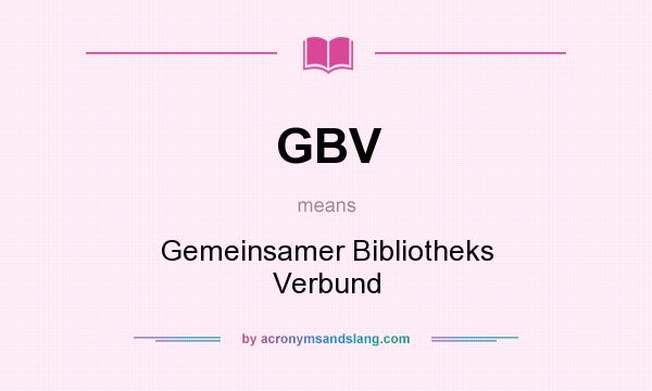 What does GBV mean? It stands for Gemeinsamer Bibliotheks Verbund