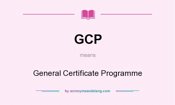 What does GCP mean? It stands for General Certificate Programme