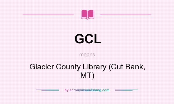 What does GCL mean? It stands for Glacier County Library (Cut Bank, MT)