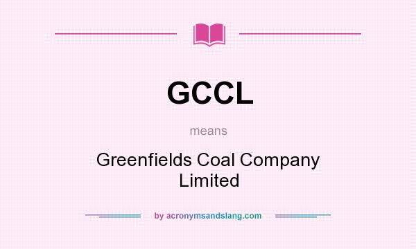 What does GCCL mean? It stands for Greenfields Coal Company Limited