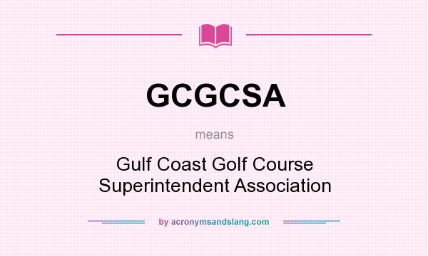 What does GCGCSA mean? It stands for Gulf Coast Golf Course Superintendent Association