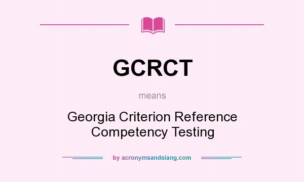 What does GCRCT mean? It stands for Georgia Criterion Reference Competency Testing