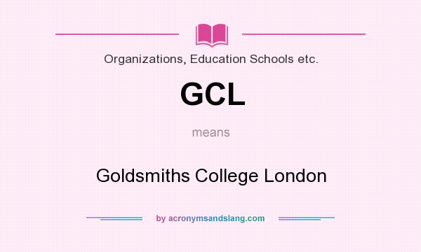 What does GCL mean? It stands for Goldsmiths College London