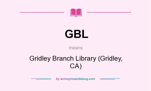 What does GBL mean? It stands for Gridley Branch Library (Gridley, CA)