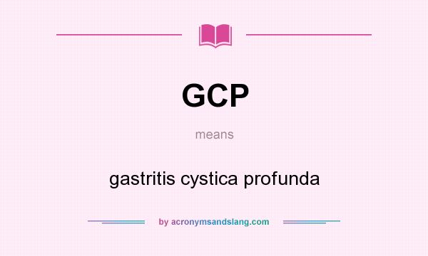 What does GCP mean? It stands for gastritis cystica profunda