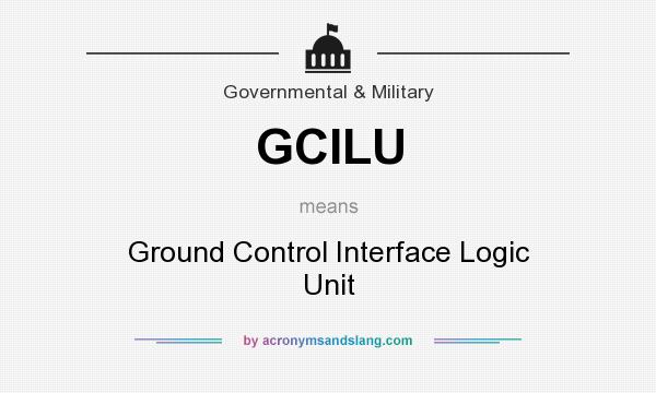 What does GCILU mean? It stands for Ground Control Interface Logic Unit