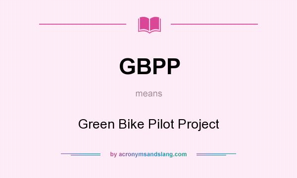 What does GBPP mean? It stands for Green Bike Pilot Project