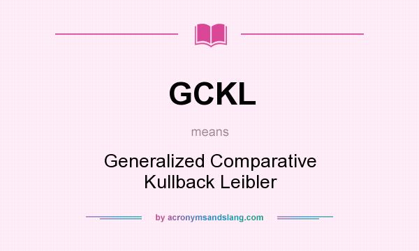 What does GCKL mean? It stands for Generalized Comparative Kullback Leibler