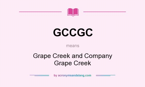 What does GCCGC mean? It stands for Grape Creek and Company Grape Creek