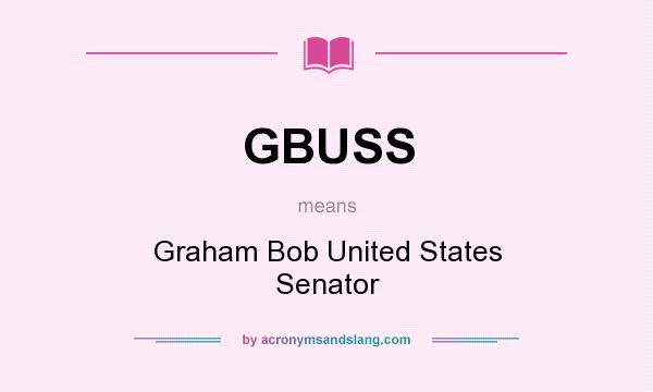 What does GBUSS mean? It stands for Graham Bob United States Senator