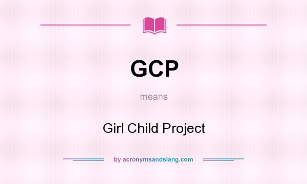 What does GCP mean? It stands for Girl Child Project