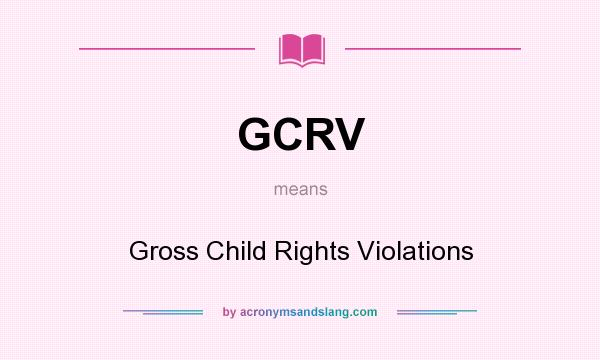 What does GCRV mean? It stands for Gross Child Rights Violations