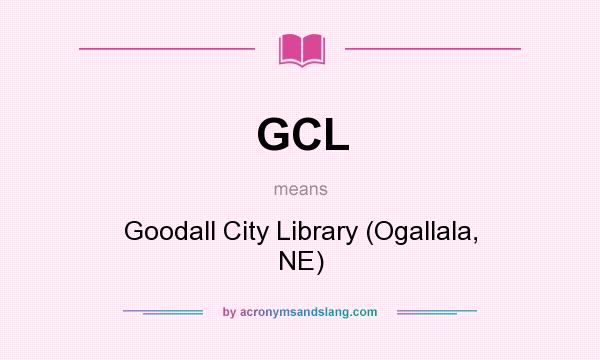 What does GCL mean? It stands for Goodall City Library (Ogallala, NE)