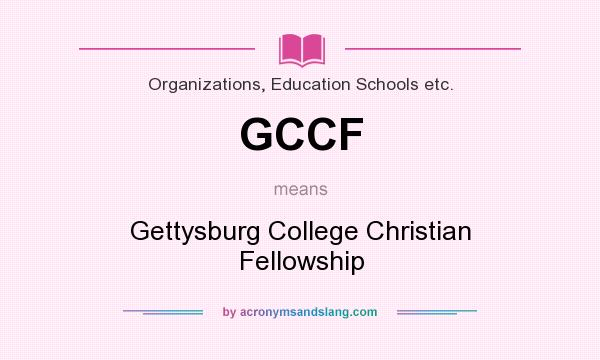 What does GCCF mean? It stands for Gettysburg College Christian Fellowship