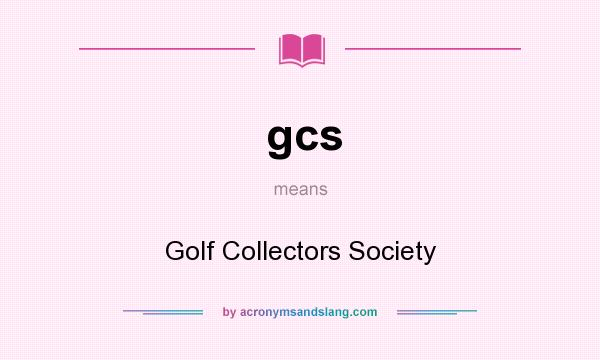 What does gcs mean? It stands for Golf Collectors Society