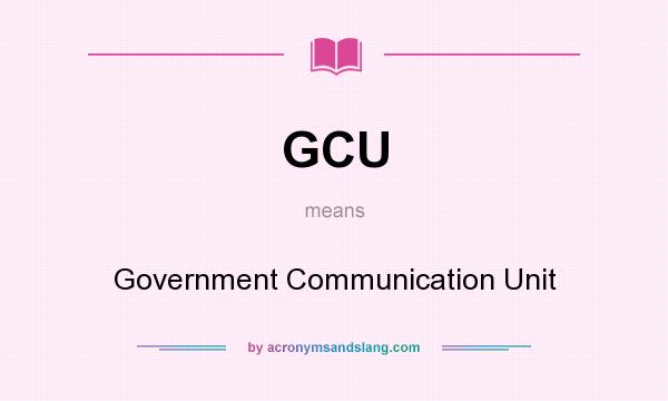 What does GCU mean? It stands for Government Communication Unit