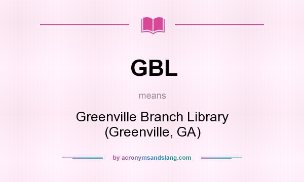 What does GBL mean? It stands for Greenville Branch Library (Greenville, GA)