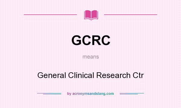 What does GCRC mean? It stands for General Clinical Research Ctr
