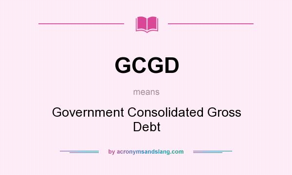 What does GCGD mean? It stands for Government Consolidated Gross Debt