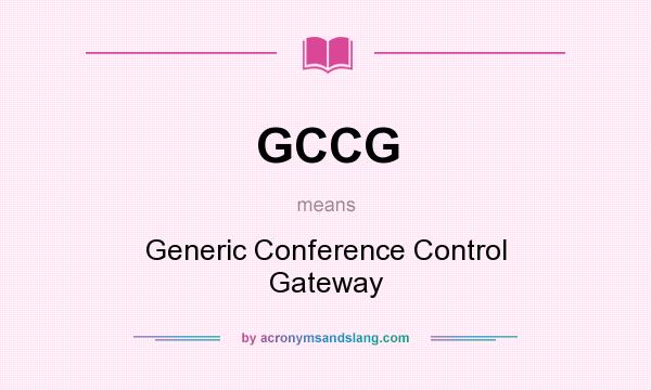 What does GCCG mean? It stands for Generic Conference Control Gateway