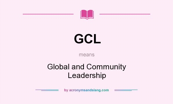 What does GCL mean? It stands for Global and Community Leadership