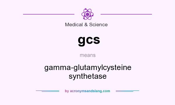 What does gcs mean? It stands for gamma-glutamylcysteine synthetase