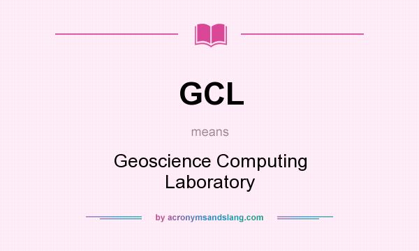 What does GCL mean? It stands for Geoscience Computing Laboratory