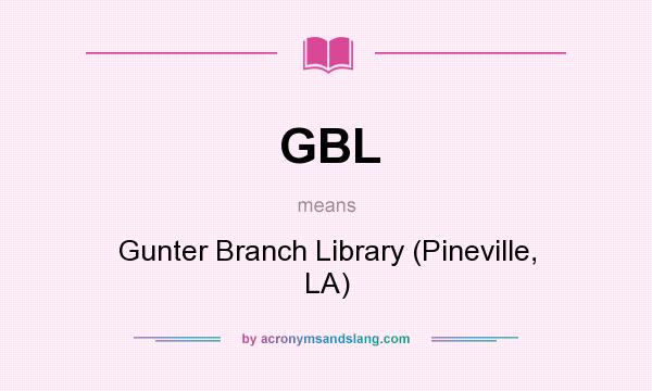 What does GBL mean? It stands for Gunter Branch Library (Pineville, LA)