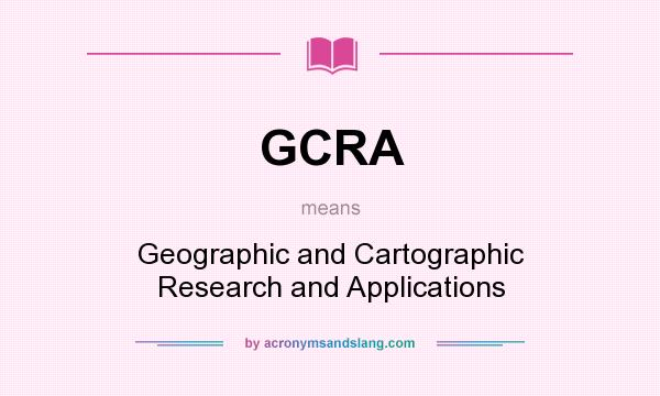 What does GCRA mean? It stands for Geographic and Cartographic Research and Applications