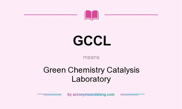 What does GCCL mean? It stands for Green Chemistry Catalysis Laboratory