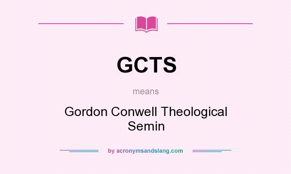 What does GCTS mean? It stands for Gordon Conwell Theological Semin