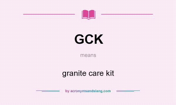 What does GCK mean? It stands for granite care kit