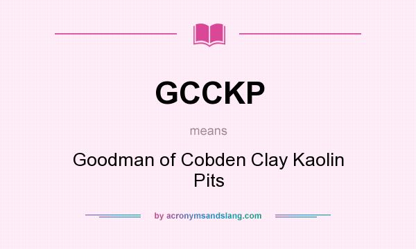 What does GCCKP mean? It stands for Goodman of Cobden Clay Kaolin Pits