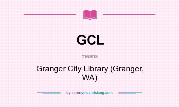 What does GCL mean? It stands for Granger City Library (Granger, WA)