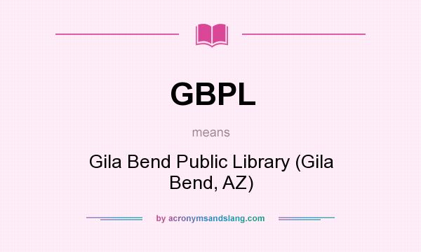 What does GBPL mean? It stands for Gila Bend Public Library (Gila Bend, AZ)