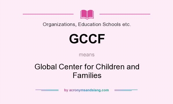 What does GCCF mean? It stands for Global Center for Children and Families