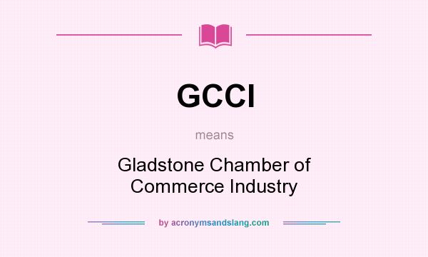 What does GCCI mean? It stands for Gladstone Chamber of Commerce Industry