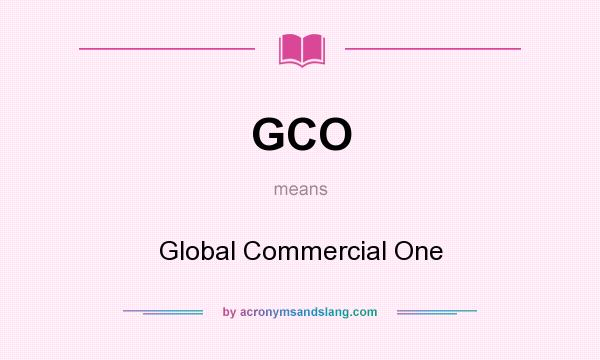 What does GCO mean? It stands for Global Commercial One