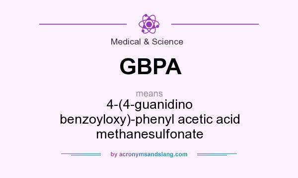 What does GBPA mean? It stands for 4-(4-guanidino benzoyloxy)-phenyl acetic acid methanesulfonate