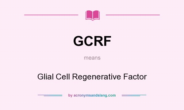 What does GCRF mean? It stands for Glial Cell Regenerative Factor