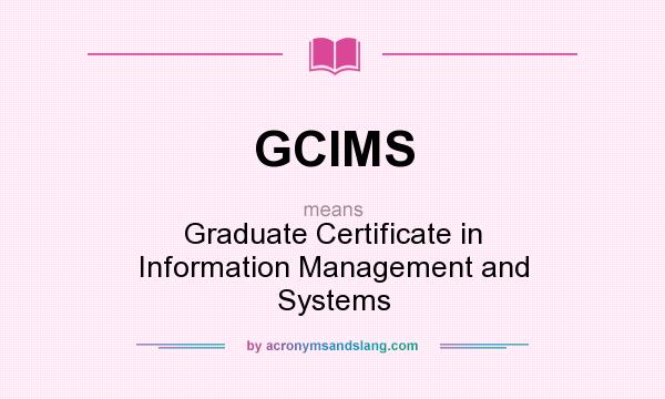 What does GCIMS mean? It stands for Graduate Certificate in Information Management and Systems