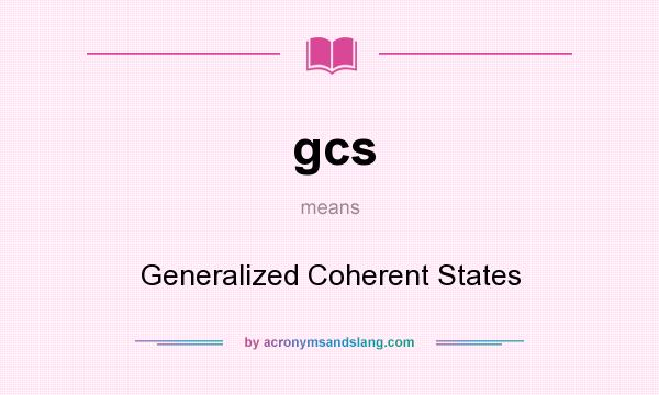 What does gcs mean? It stands for Generalized Coherent States
