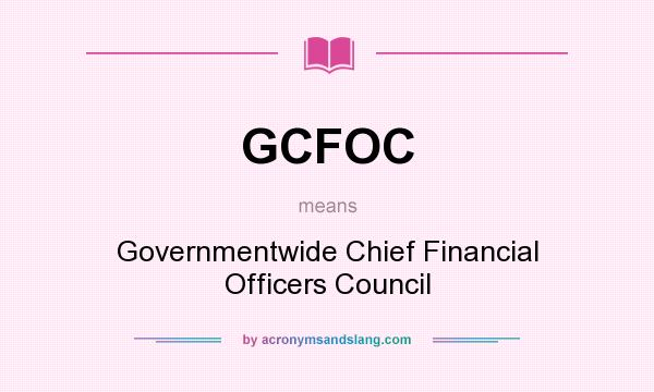 What does GCFOC mean? It stands for Governmentwide Chief Financial Officers Council