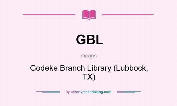 What does GBL mean? It stands for Godeke Branch Library (Lubbock, TX)