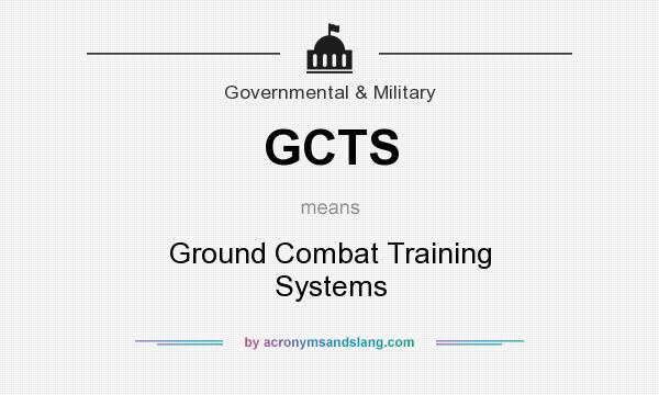 What does GCTS mean? It stands for Ground Combat Training Systems