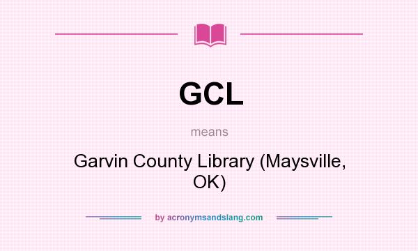 What does GCL mean? It stands for Garvin County Library (Maysville, OK)