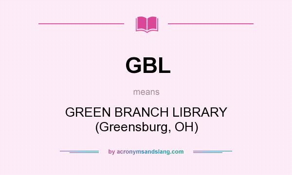 What does GBL mean? It stands for GREEN BRANCH LIBRARY (Greensburg, OH)